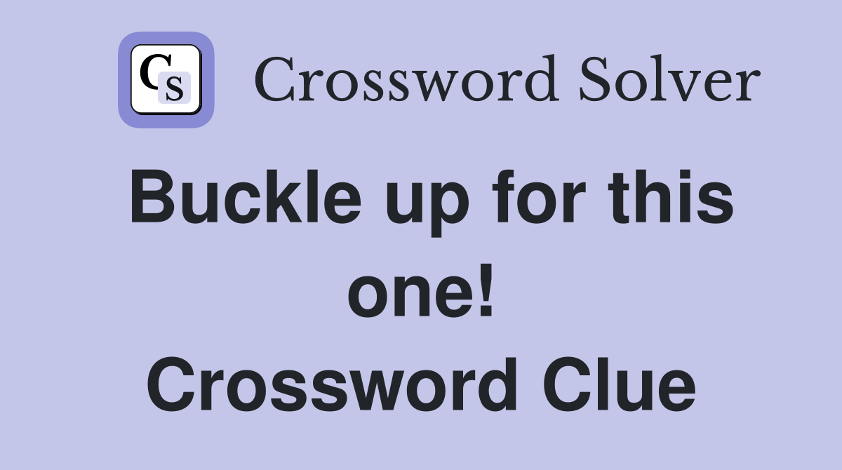 Buckle up for this one! Crossword Clue Answers Crossword Solver